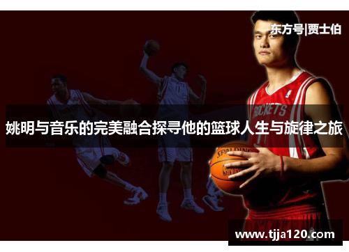 姚明与音乐的完美融合探寻他的篮球人生与旋律之旅