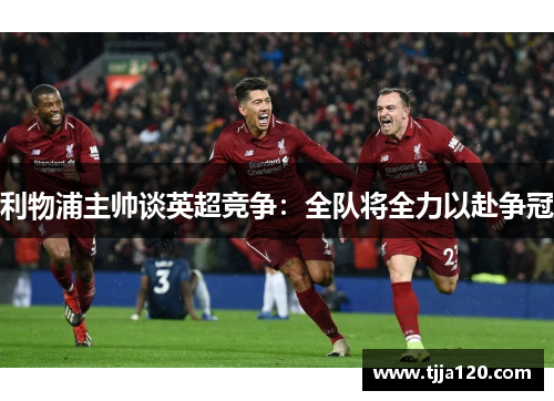 利物浦主帅谈英超竞争：全队将全力以赴争冠